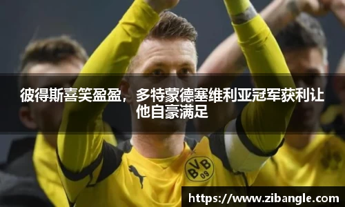 彼得斯喜笑盈盈，多特蒙德塞维利亚冠军获利让他自豪满足