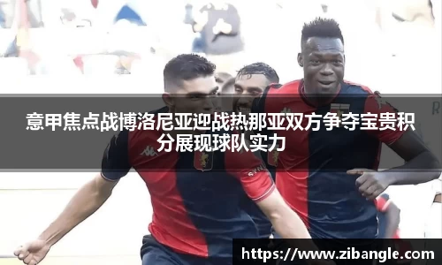 意甲焦点战博洛尼亚迎战热那亚双方争夺宝贵积分展现球队实力