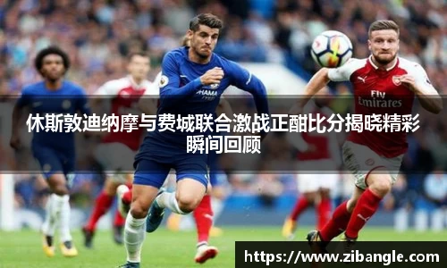 休斯敦迪纳摩与费城联合激战正酣比分揭晓精彩瞬间回顾