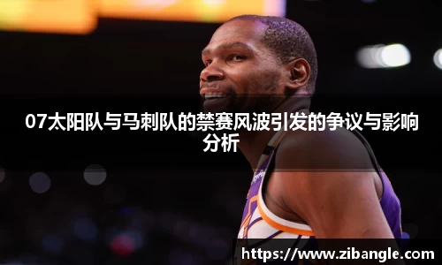 07太阳队与马刺队的禁赛风波引发的争议与影响分析