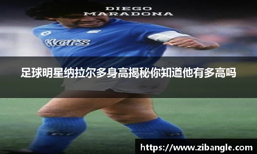 足球明星纳拉尔多身高揭秘你知道他有多高吗