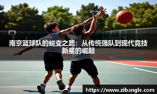 南京篮球队的蜕变之路：从传统强队到现代竞技新星的崛起