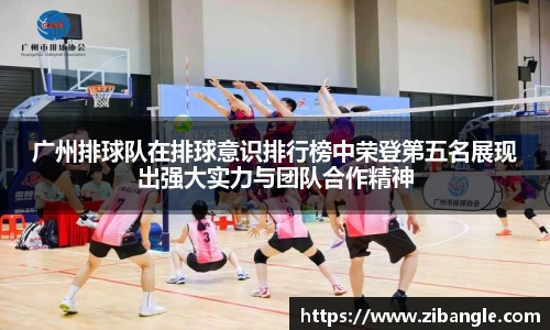 广州排球队在排球意识排行榜中荣登第五名展现出强大实力与团队合作精神