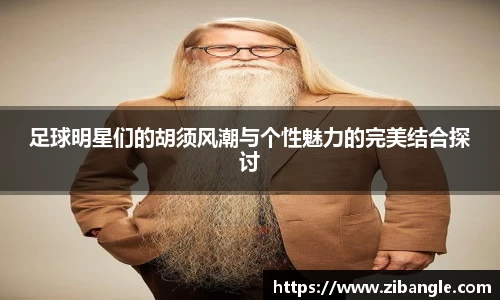 足球明星们的胡须风潮与个性魅力的完美结合探讨