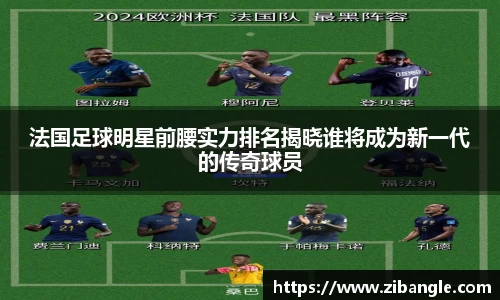 法国足球明星前腰实力排名揭晓谁将成为新一代的传奇球员